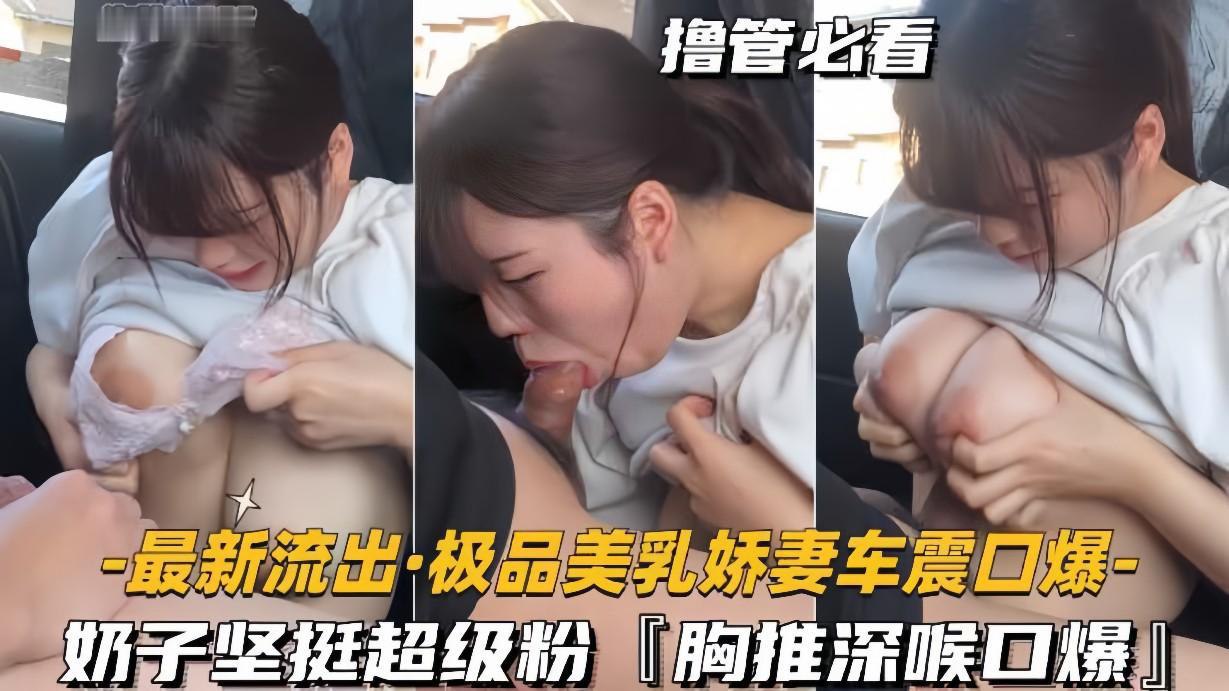 极品人妻车震偷拍！巨乳粉嫩深喉口爆