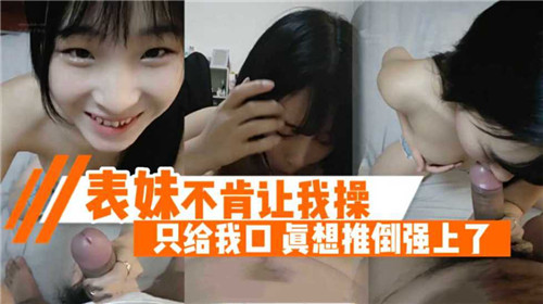 骚表妹只让口交不给操？按倒爆操到淫水直流