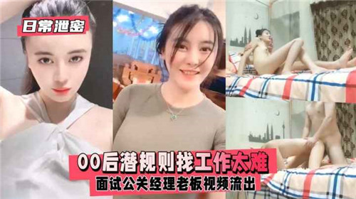 00后嫩妞面试公关经理，被变态老板潜规则内射！偷拍视频流出