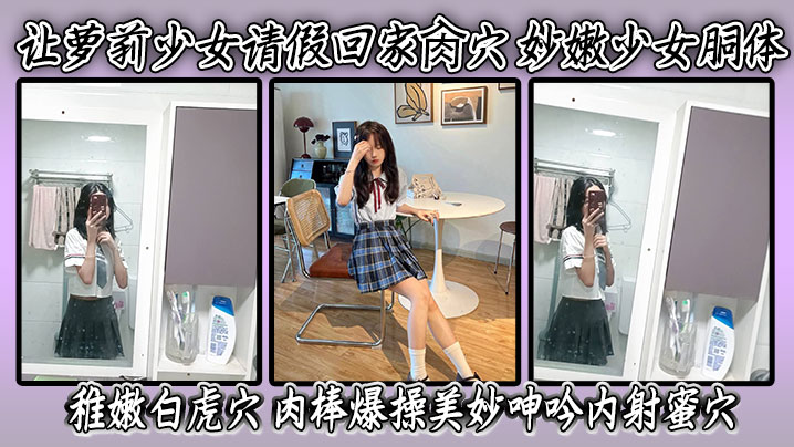 极品萝莉请假回家！白虎嫩穴爆操内射狂喷