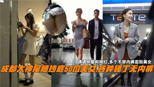 成都痴汉尾随偷拍50位极品美女无内裤骚穴合集