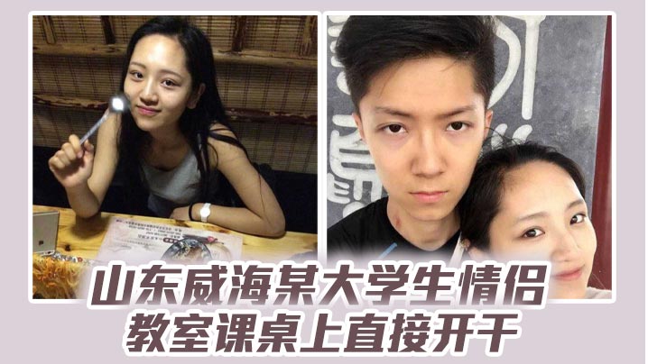 威海情侣教室课桌狂干！清纯系分手内射偷拍流出