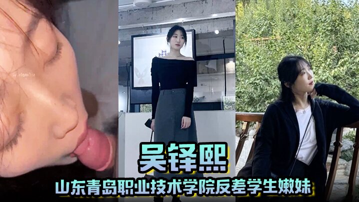 青岛职院反差嫩妹吴铎熙，被前男友爆操调教内射！
