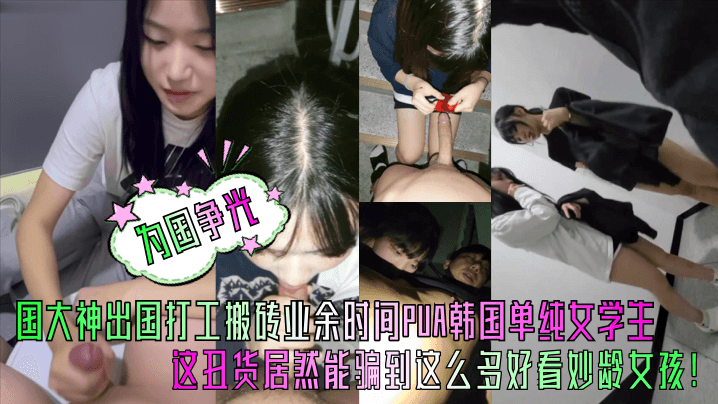 中国打工仔韩国PUA爆操女学生，巨乳内射调教成专属母狗